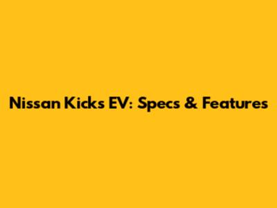 Nissan Kicks EV: Specs & Features