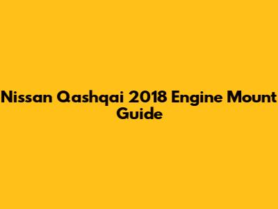 Nissan Qashqai 2018 Engine Mount Guide