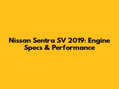 Nissan Sentra SV 2019: Engine Specs & Performance