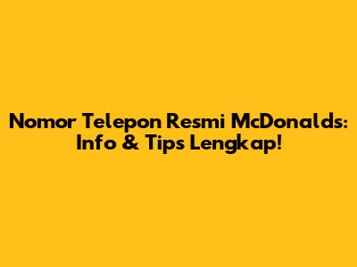 Nomor Telepon Resmi McDonald's: Info & Tips Lengkap!
