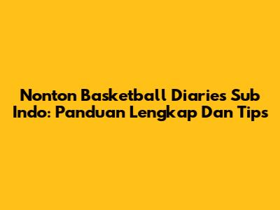 Nonton Basketball Diaries Sub Indo: Panduan Lengkap Dan Tips