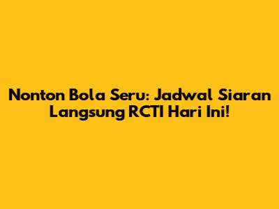 Nonton Bola Seru: Jadwal Siaran Langsung RCTI Hari Ini!