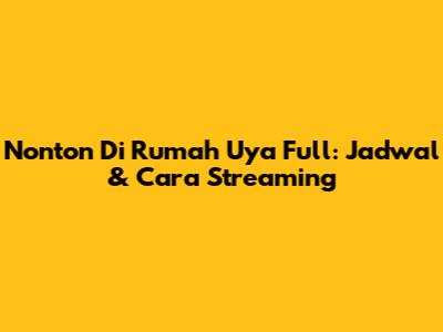 Nonton Di Rumah Uya Full: Jadwal & Cara Streaming