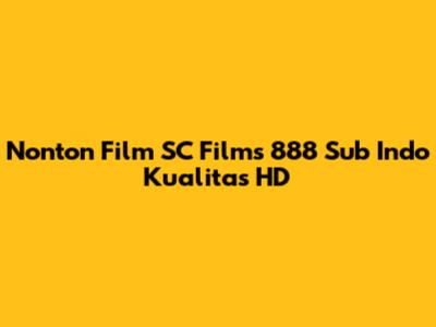 Nonton Film SC Films 888 Sub Indo Kualitas HD