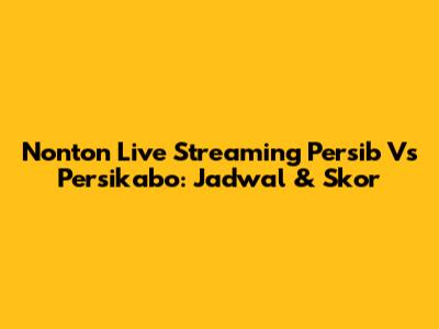 Nonton Live Streaming Persib Vs Persikabo: Jadwal & Skor
