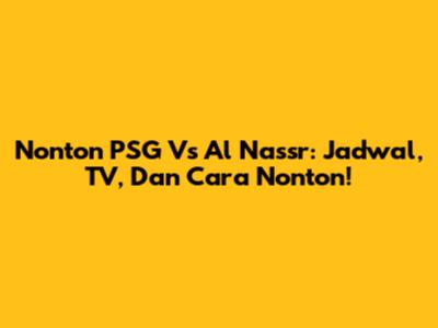 Nonton PSG Vs Al Nassr: Jadwal, TV, Dan Cara Nonton!