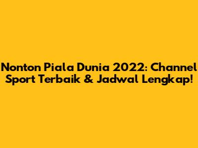 Nonton Piala Dunia 2022: Channel Sport Terbaik & Jadwal Lengkap!