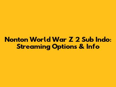 Nonton World War Z 2 Sub Indo: Streaming Options & Info