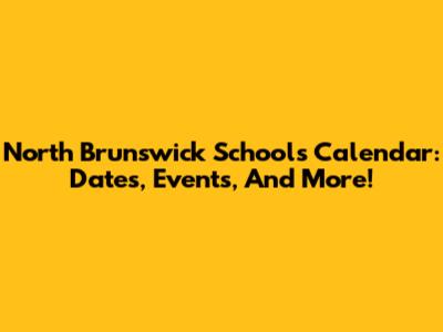 North Brunswick Schools Calendar: Dates, Events, And More!