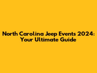 North Carolina Jeep Events 2024: Your Ultimate Guide