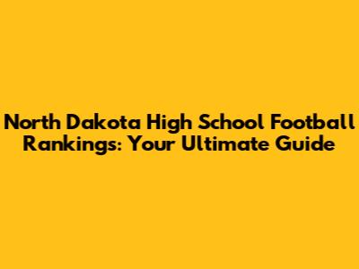North Dakota High School Football Rankings: Your Ultimate Guide