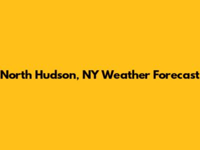 North Hudson, NY Weather Forecast