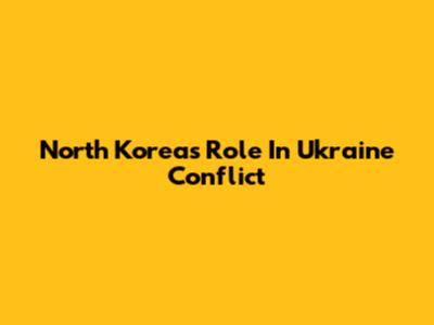 North Korea's Role In Ukraine Conflict