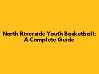 North Riverside Youth Basketball: A Complete Guide
