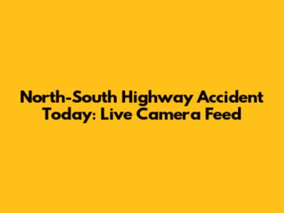 North-South Highway Accident Today: Live Camera Feed
