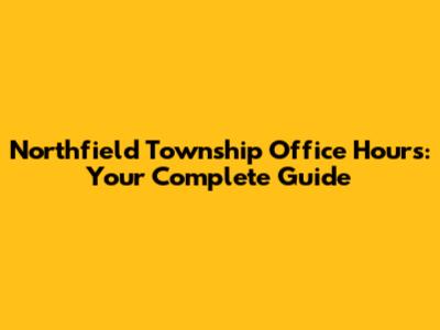 Northfield Township Office Hours: Your Complete Guide