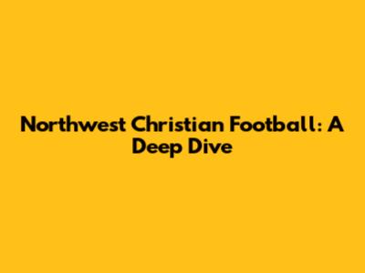 Northwest Christian Football: A Deep Dive