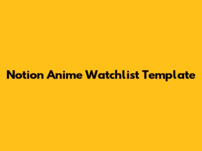Notion Anime Watchlist Template