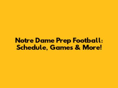 Notre Dame Prep Football: Schedule, Games & More!