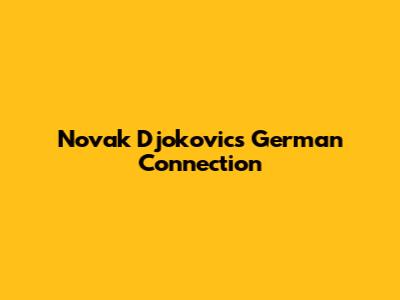 Novak Djokovic's German Connection