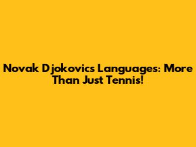 Novak Djokovic's Languages: More Than Just Tennis!
