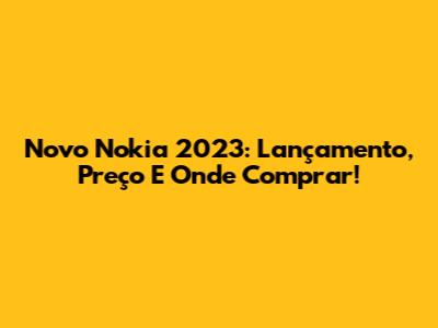 Novo Nokia 2023: Lançamento, Preço E Onde Comprar!