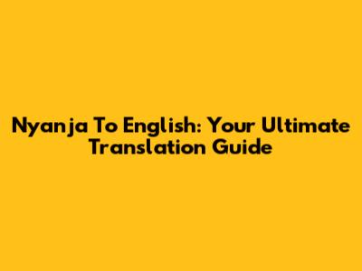Nyanja To English: Your Ultimate Translation Guide