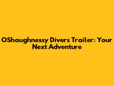 O'Shaughnessy Divers Trailer: Your Next Adventure