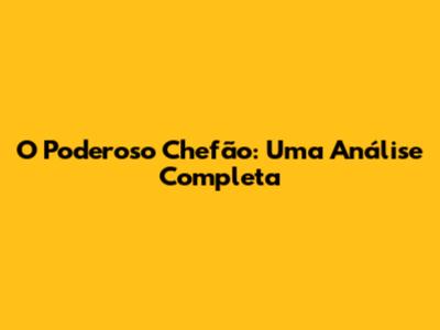 O Poderoso Chefão: Uma Análise Completa