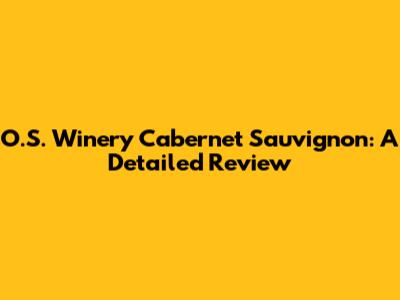 O.S. Winery Cabernet Sauvignon: A Detailed Review