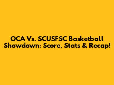 OCA Vs. SCUSFSC Basketball Showdown: Score, Stats & Recap!