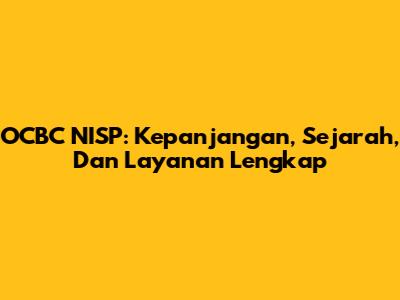 OCBC NISP: Kepanjangan, Sejarah, Dan Layanan Lengkap
