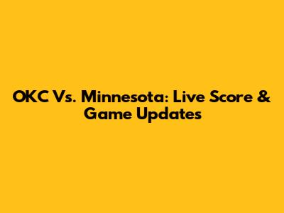 OKC Vs. Minnesota: Live Score & Game Updates