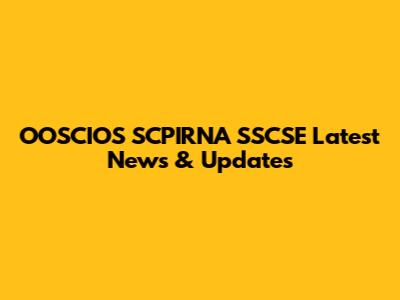 OOSCIOS SCPIRNA SSCSE Latest News & Updates