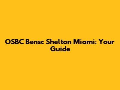 OSBC Bensc Shelton Miami: Your Guide