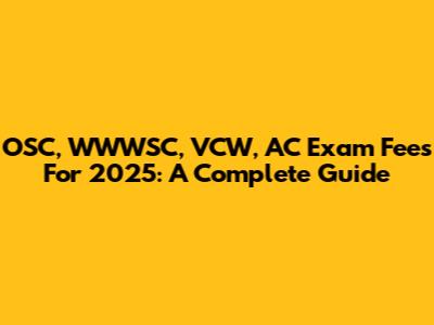 OSC, WWWSC, VCW, AC Exam Fees For 2025: A Complete Guide