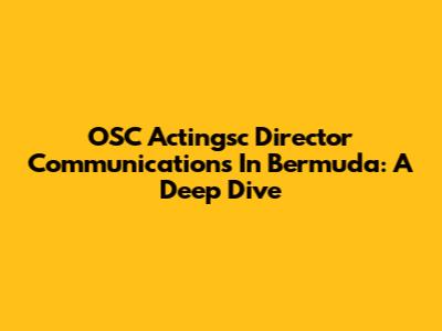 OSC Actingsc Director Communications In Bermuda: A Deep Dive
