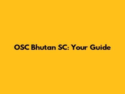 OSC Bhutan SC: Your Guide