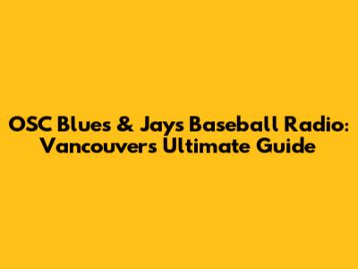 OSC Blues & Jays Baseball Radio: Vancouver's Ultimate Guide