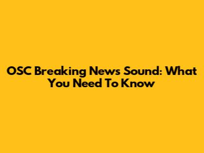 OSC Breaking News Sound: What You Need To Know