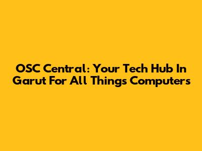 OSC Central: Your Tech Hub In Garut For All Things Computers