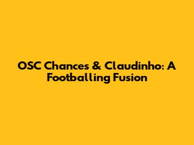 OSC Chances & Claudinho: A Footballing Fusion