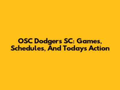 OSC Dodgers SC: Games, Schedules, And Today's Action