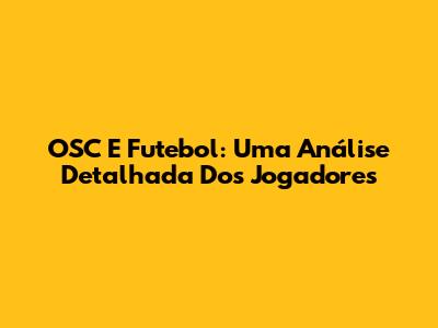 OSC E Futebol: Uma Análise Detalhada Dos Jogadores