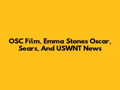 OSC Film, Emma Stone's Oscar, Sears, And USWNT News