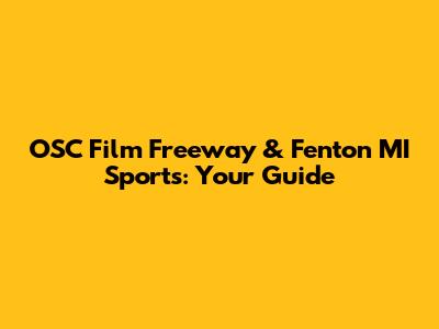 OSC Film Freeway & Fenton MI Sports: Your Guide
