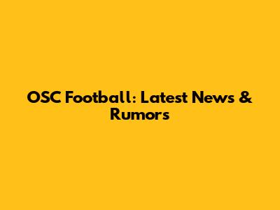 OSC Football: Latest News & Rumors