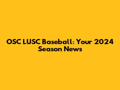 OSC LUSC Baseball: Your 2024 Season News