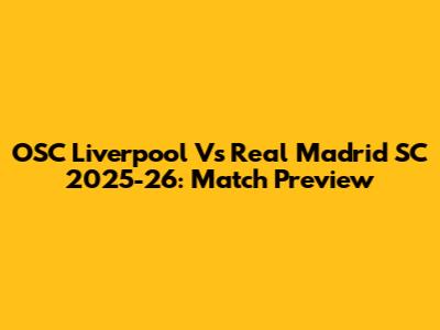 OSC Liverpool Vs Real Madrid SC 2025-26: Match Preview