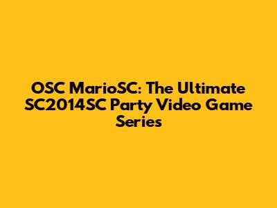 OSC MarioSC: The Ultimate SC2014SC Party Video Game Series